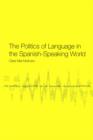 The Politics of Language in the Spanish-Speaking World : From Colonization to Globalization - Book