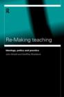 Re-Making Teaching : Ideology, Policy and Practice - Book