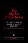 The Algebra of Revolution : The Dialectic and the Classical Marxist Tradition - Book