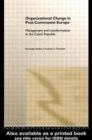 Organizational Change in Post-Communist Europe : Management and Transformation in the Czech Republic - Book
