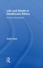 Life and Death in Healthcare Ethics : A Short Introduction - Book