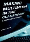 Making Multimedia in the Classroom : A Teachers' Guide - Book