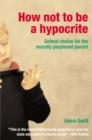 How Not to be a Hypocrite : School Choice for the Morally Perplexed Parent - Book