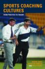 Sports Coaching Cultures : From Practice to Theory - Book