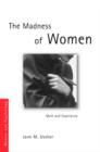 The Madness of Women : Myth and Experience - Book