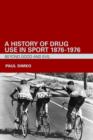 A History of Drug Use in Sport: 1876 - 1976 : Beyond Good and Evil - Book