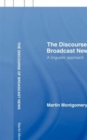 The Discourse of Broadcast News : A Linguistic Approach - Book