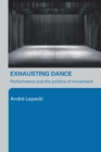Exhausting Dance : Performance and the Politics of Movement - Book