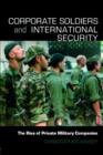 Corporate Soldiers and International Security : The Rise of Private Military Companies - Book
