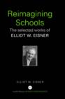 Reimagining Schools : The Selected Works of Elliot W. Eisner - Book