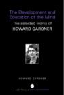 The Development and Education of the Mind : The Selected Works of Howard Gardner - Book