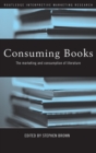 Consuming Books : The Marketing and Consumption of Literature - Book
