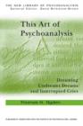 This Art of Psychoanalysis : Dreaming Undreamt Dreams and Interrupted Cries - Book