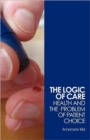 The Logic of Care : Health and the Problem of Patient Choice - Book