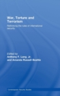War, Torture and Terrorism : Rethinking the Rules of International Security - Book