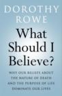 What Should I Believe? : Why Our Beliefs about the Nature of Death and the Purpose of Life Dominate Our Lives - Book