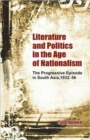 Literature and Politics in the Age of Nationalism : The Progressive Episode in South Asia, 1932-56 - Book