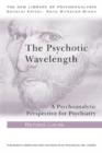 The Psychotic Wavelength : A Psychoanalytic Perspective for Psychiatry - Book