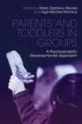 Parents and Toddlers in Groups : A Psychoanalytic Developmental Approach - Book