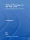 Political Theologies in the Holy Land : Israeli Messianism and its Critics - Book