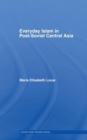 Everyday Islam in Post-Soviet Central Asia - Book
