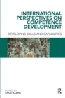 International Perspectives on Competence Development : Developing Skills and Capabilities - Book