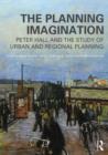 The Planning Imagination : Peter Hall and the Study of Urban and Regional Planning - Book