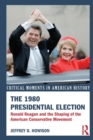 The 1980 Presidential Election : Ronald Reagan and the Shaping of the American Conservative Movement - Book