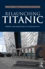 Relaunching Titanic : Memory and marketing in the New Belfast - Book
