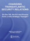 Changing Transatlantic Security Relations : Do the U.S, the EU and Russia Form a New Strategic Triangle? - Book
