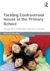 Tackling Controversial Issues in the Primary School : Facing Life's Challenges with Your Learners - Book