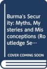 Burma's Security : Myths, Mysteries and Misconceptions - Book