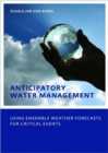 Anticipatory Water Management - Using ensemble weather forecasts for critical events : UNESCO-IHE Phd Thesis - Book