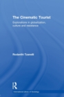 The Cinematic Tourist : Explorations in Globalization, Culture and Resistance - Book