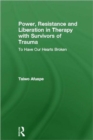 Power, Resistance and Liberation in Therapy with Survivors of Trauma : To Have Our Hearts Broken - Book