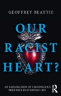 Our Racist Heart? : An Exploration of Unconscious Prejudice in Everyday Life - Book