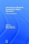 International Students Negotiating Higher Education : Critical perspectives - Book