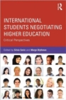 International Students Negotiating Higher Education : Critical perspectives - Book