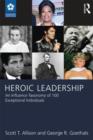Heroic Leadership : An Influence Taxonomy of 100 Exceptional Individuals - Book