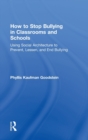 How to Stop Bullying in Classrooms and Schools : Using Social Architecture to Prevent, Lessen, and End Bullying - Book