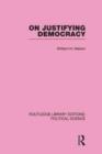 On Justifying Democracy (Routledge Library Editions:Political Science Volume 11) - Book