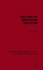 The Aims of Education Restated (International Library of the Philosophy of Education Volume 22) - Book