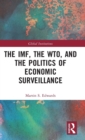 The IMF, the WTO & the Politics of Economic Surveillance - Book
