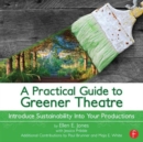 A Practical Guide to Greener Theatre : Introduce Sustainability Into Your Productions - Book