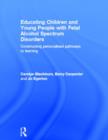 Educating Children and Young People with Fetal Alcohol Spectrum Disorders : Constructing Personalised Pathways to Learning - Book