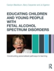 Educating Children and Young People with Fetal Alcohol Spectrum Disorders : Constructing Personalised Pathways to Learning - Book