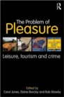 The Problem of Pleasure : Leisure, Tourism and Crime - Book
