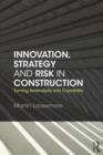 Innovation, Strategy and Risk in Construction : Turning Serendipity into Capability - Book