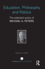 Education, Philosophy and Politics : The Selected Works of Michael A. Peters - Book
