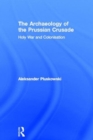 The Archaeology of the Prussian Crusade : Holy War and Colonisation - Book